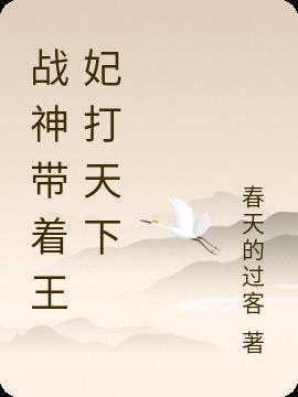 战神带着王妃打天下 春天的过客
