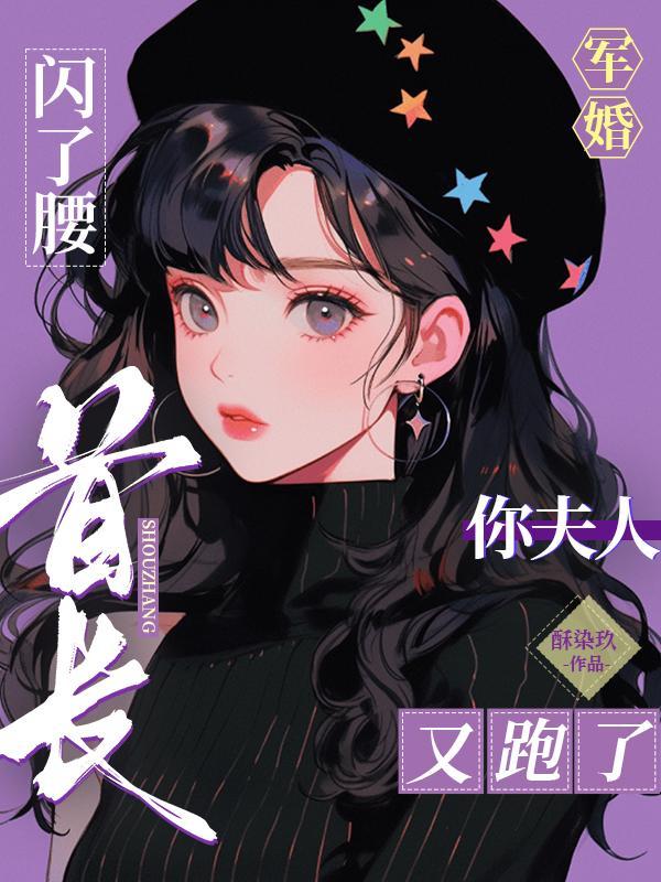 军婚闪了腰首长你夫人又跑了